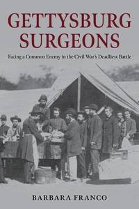 Gettysburg Surgeons : Facing a Common Enemy in the Civil War's Deadliest Battle
