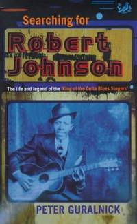 Searching for Robert Johnson: Life and Legend of the King of the Delta Blues Singers by Guralnick, Peter