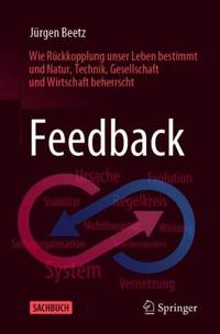 Feedback : Wie Rückkopplung unser Leben bestimmt und Natur, Technik, Gesellschaft und Wirtschaft...