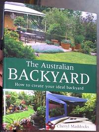 The Australian Backyard: How to Create Your Ideal Backyard