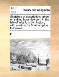 Sketches of Description: Taken on Sailing from Newport, in the Isle of Wight, to Lymington; With...