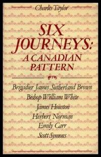 SIX JOURNEYS: A Canadian Pattern by Taylor, Charles - 1977