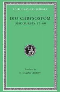 image of Dio Chrysostom: Discourses 37-60 (Loeb Classical Library No. 376)