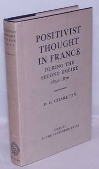 Positivist thought in France during the Second Empire, 1852-1870 by Charlton, D.G - 1959