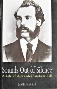image of Sounds Out of Silence. A Life of Alexander Graham Bell