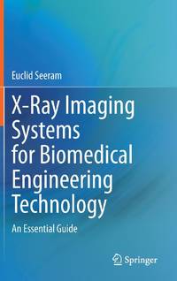 X-Ray Imaging Systems for Biomedical Engineering Technology : An Essential Guide