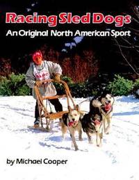 Racing Sled Dogs : An Original North American Sport by Michael Cooper - 1988