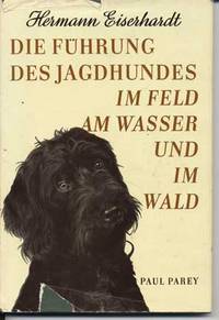 Die Fuhrung des Jagdhundes im Feld am Wasser und im Wald by Eiserhardt, Hermann - 1957