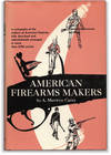 American Firearms Makers: When, Where, and What They Made From the Colonial Period to the End of the Nineteenth Century.