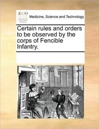 Certain rules and orders to be observed by the corps of Fencible Infantry.