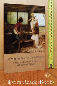 Nazareth Family Spirituality: Celebrating Your Faith at Home with  Catherine Doherty. by Doherty, Catherine. (edited by Fr. Blair Bernard) - 2013