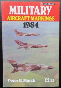 Military Aircraft Markings 1984 by Peter R. March - 1984