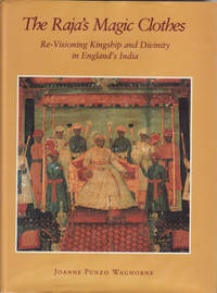 The Raja's Magic Clothes. Re visioning kingship and divinity in England's India.