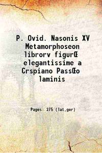 P. Ovid. Nasonis XV Metamorphoseon librorv figurÂ� elegantissime a Crspiano PassÂ�o laminis 1607 [Hardcover] by Passe, Crispijn van de, ca. -,Ovid, B.C.- A.D. or A.D. Metamorphoses,Salsmann, Wilhelm, fl. -,Vos, Maarten de, -,Passe, Crispijn van de, ca. -. Metamorphoseon ovidiarum typi aliquot artificiosissime delineati - 2016