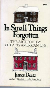 In Small Things Forgotten: The Archaeology of Early American Life by Deetz, James - 1977-10-04