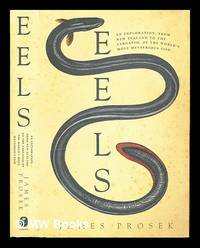 Eels : an exploration, from New Zealand to the Sargasso, of the world's most amazing and...