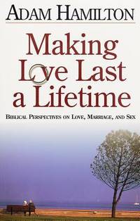 Making Love Last a Lifetime Participant's Book : Biblical Perspectives on Love, Marriage and Sex
