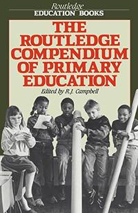 The Routledge Compendium of Primary Education by Campbell, R.J