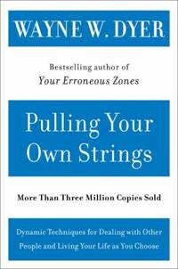 Pulling Your Own Strings: Dynamic Techniques for Dealing with Other People and Living Your Life...
