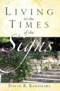 LIVING IN THE TIMES OF THE SIGNS by David R. Barnhart - 2007-09-05