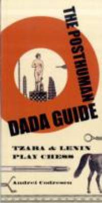 The Posthuman Dada Guide : Tzara and Lenin Play Chess