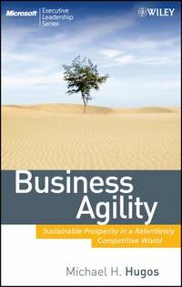 Business Agility : Sustainable Prosperity in a Relentlessly Competitive World