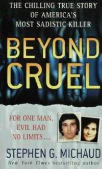 Beyond Cruel: The Chilling True Story of America's Most Sadistic Killer