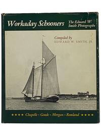 Workaday Schooners: The Edward W. Smith Photographs Taken on Narragansett Bay, 1895-1905; Together with Writings and Plans Describing the Designs and Use of Schooners of the Period