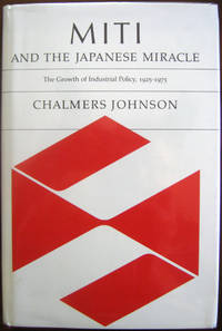 MITI and the Japanese Miracle: The Growth of Industrial Policy, 1925-1975 by Chalmers Johnson - First Edition - from West of Eden Books (SKU: 10707)