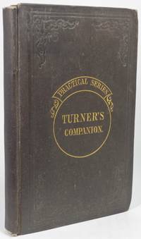 THE TURNER&#039;S COMPANION: Containing Instructions in Concentric, Elliptic, and Eccentric Turning; also Various Plates of Chucks, Tools, and Instruments; and Directions for Using the Eccentric Cutter, Drill, Vertical Cutter, and Circular Rest; with Patterns, and Instructions for Working Them by [Gascoigne, Mary Isabella Oliver] - 1851