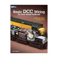 Basic Dcc Wiring for Your Model Railroad: A Beginner's Guide to Decoders, Dcc Systems, and Layout...