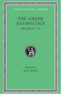 The Greek Anthology: Greek Anthology, Volume II: Book 7: Sepulchral Epigrams. Book 8: The Epigrams of St. Gregory the Theologian (Loeb Classical Library) by Harvard University Press - 2003-09-06