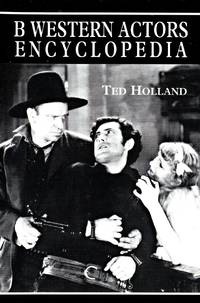 B Western Actor's Encyclopedia: Facts, Photos and Filmographies for More Than 250 Familiar Faces