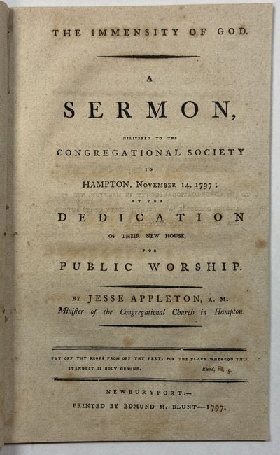 THE IMMENSITY OF GOD. A SERMON, DELIVERED TO THE CONGREGATIONAL SOCIETY IN HAMPTON, NOVEMBER 14, 1797; AT THE DEDICATION OF THEIR NEW HOUSE, FOR PUBLIC WORSHIP. BY JESSE APPLETON, A. M. MINISTER OF THE CONGREGATIONAL CHURCH IN HAMPTON