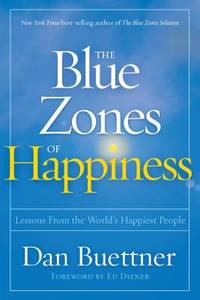 The Blue Zones of Happiness : Lessons from the World's Happiest People