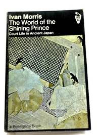 The World of the Shining Prince: Court Life in Ancient Japan by Ivan Morris - 1969