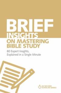 Brief Insights on Mastering Bible Study : 80 Expert Insights on the Bible, Explained in a Single...