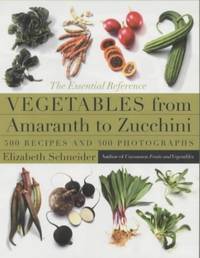 Vegetables From Amaranth to Zucchini: The Essential Reference