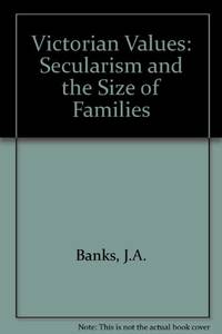 Victorian Values: Secularism and the Size of Families by Banks, J.A