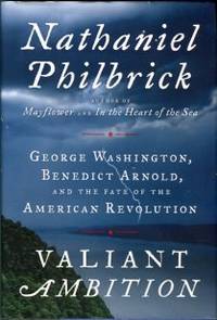 Valiant Ambition: George Washington, Benedict Arnold, And The Fate Of The American Revolution