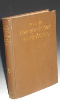 Modern American Pistols and Revolvers by Gould, A.C. ("Ralph Greenwood.") - 1894