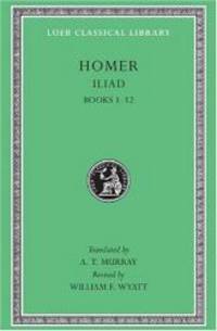 Homer: The Iliad: Volume I, Books 1-12 (Loeb Classical Library No. 170) by Homer - 2002-02-04