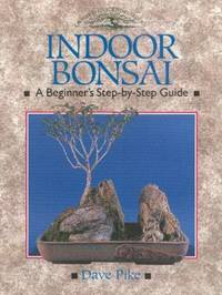 Indoor Bonsai : A Beginner's Step-By-Step Guide