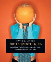 The Accidental Mind: How Brain Evolution Has Given Us Love, Memory, Dreams, and God by David J. Linden - 2008-06-08