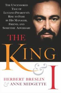 The King and I: The Uncensored Tale of Luciano Pavarotti's Rise to Fame by His Manager, Friend...