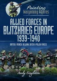 Painting Wargaming Figures: Allied Forces in Blitzkrieg Europe, 1939 1940: British, French,...