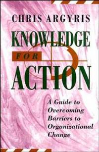 Knowledge for Action : A Guide to Overcoming Barriers to Organizational Change