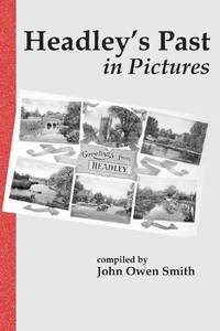Headley's Past in Pictures: An Illustrated Tour of the Parish of Headley, Hampshire in the First...