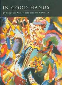 In Good Hands: 25 Years of Art in the Life of a Dealer. by Achim Moeller Fine Art (New York) - First Edition - from Alan Wofsy Fine Arts (SKU: 18-7469)