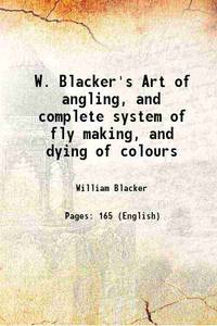 W. Blacker&#039;s Art of angling, and complete system of fly making, and dying of colours 1842 by William Blacker - 2017